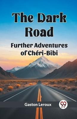 The Dark Road Further Adventures of Cheri-Bibi - Gaston LeRoux - cover
