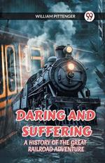 Daring and Suffering a History of the Great Railroad Adventure