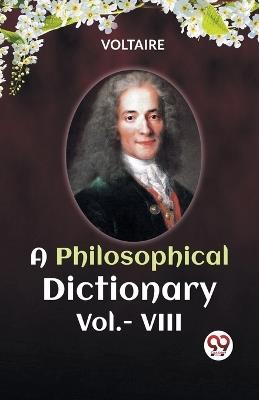 A PHILOSOPHICAL DICTIONARY Vol.- VIII - Voltaire - cover