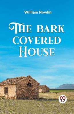 The Bark Covered House - William Nowlin - cover