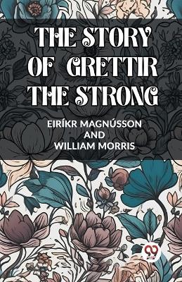 The Story of Grettir the Strong - Eirikr Magnusson,William Morris - cover