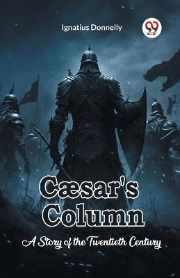 Caesar's Column A Story of the Twentieth Century - Ignatius Donnelly - cover