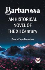 Barbarossa an Historical Novel of the XII Century