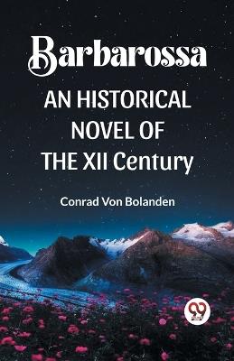 Barbarossa an Historical Novel of the XII Century - Conrad Von Bolanden - cover