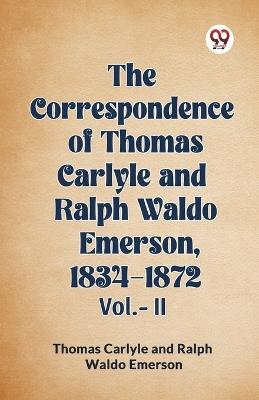 The Correspondence of Thomas Carlyle and Ralph Waldo Emerson, 1834-1872 Vol.-II - Thomas Carlyle,Ralph Waldo Emerson - cover