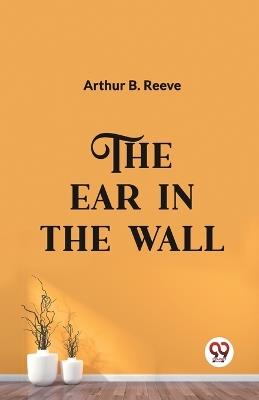 The Ear in the Wall - Arthur B Reeve - cover