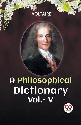 A PHILOSOPHICAL DICTIONARY Vol.- V - Voltaire - cover