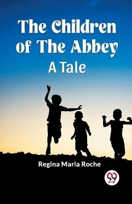 The Children of the Abbey A Tale - Regina Maria Roche - cover