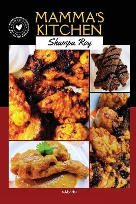 Mamma's Kitchen: Full Coloured Book on Easy to Cook Recipes, Curated & Prepared with Loads of Love! - Shampa Roy - cover