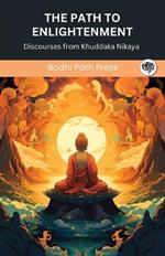 The Path to Enlightenment: Discourses from Khuddaka Nikaya (From Bodhi Path Press)