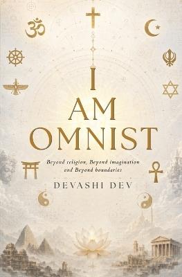 I Am Omnist: A Philosophical Science Fiction Journey Beyond Religion, Consciousness, Spirituality, Reality & the Universe Metaphysical Fiction Exploring Life, Death & Existence - Devashi Dev - cover