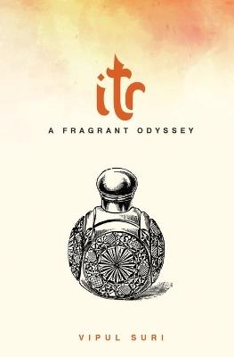 Itr: A Fragrant Odyssey - Vipul Suri - cover
