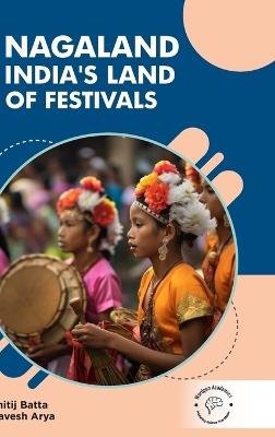Nagaland: India's Land of Festivals - Kshitij Batta,Bhavesh Arya - cover