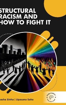 Structural Racism and How to Fight It - Bipasha Sinha,Upasana Saha - cover