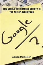 How Google Has Changed Society in the Age of Algorithms