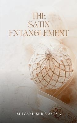The Satin Entanglement - Shivani Shrivastva - cover