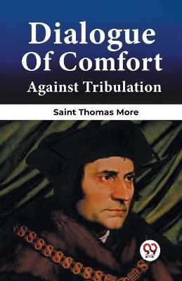 Dialogue Of Comfort Against Tribulation - Saint Thomas More - cover