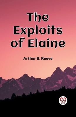 The Exploits Of Elaine - Arthur B Reeve - cover