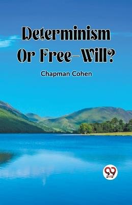 Determinism Or Free-Will? - Chapman Cohen - cover