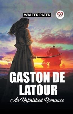 Gaston De Latour An Unfinished Romance - Walter Pater - cover