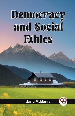 Democracy And Social Ethics - Jane Addams - cover
