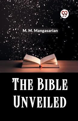 The Bible Unveiled - M M Mangasarian - cover