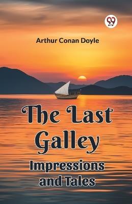 The Last Galley Impressions And Tales - Arthur Conan Doyle - cover
