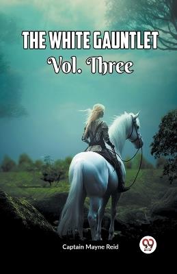 The White Gauntlet Vol. Three - Captain Mayne Reid - cover