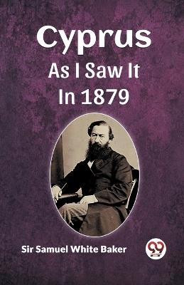 Cyprus As I Saw It In 1879 - Samuel White Baker - cover