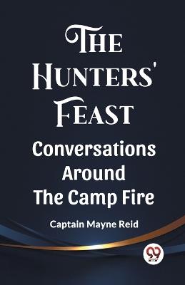 The Hunters' Feast Conversations Around The Camp Fire - Captain Mayne Reid - cover