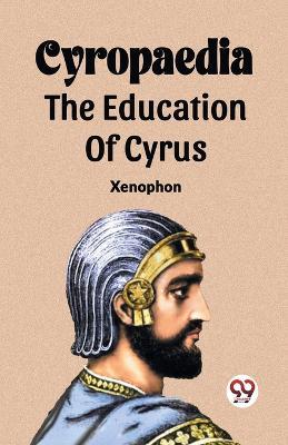 Cyropaedia The Education Of Cyrus - Xenophon - cover