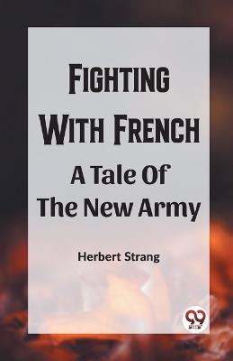 Fighting With Frencha A Tale Of The New Army - Herbert Strang - cover