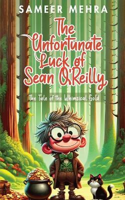The Unfortunate Luck of Sean O'Reilly: The Tale of the Whimsical Gold - Sameer Mehra - cover