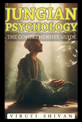 Jungian Psychology: The Comprehensive Guide - Viruti Satyan Shivan - cover