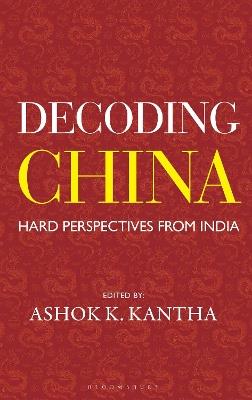 Decoding China: Hard Perspectives from India - Ashok K. Kantha - cover