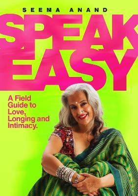 Speak Easy: A Field Guide To Love, Longing And Intimacy - Seema Anand - cover