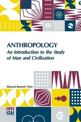 Anthropology: An Introduction To The Study Of Man And Civilization. - Edward Burnett Tylor - cover
