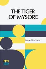 The Tiger Of Mysore: A Story Of The War With Tippoo Saib