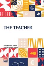 The Teacher: Essays And Addresses On Education