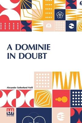 A Dominie In Doubt - Alexander Sutherland Neill - cover