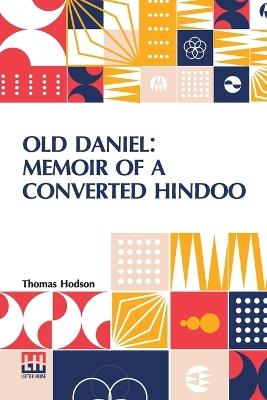 Old Daniel: Memoir Of A Converted Hindoo: With Observations On Mission Work In The Goobbe Circuit, And Description Of Village Life In India. With Introduction By The Rev. W. Arthur - Thomas Hodson - cover