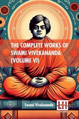 The Complete Works Of Swami Vivekananda (Volume VI): In Nine Volumes, Vol. VI. - Swami Vivekananda - cover