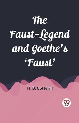The Faust-Legend and Goethe's 'Faust' - H B Cotterill - cover