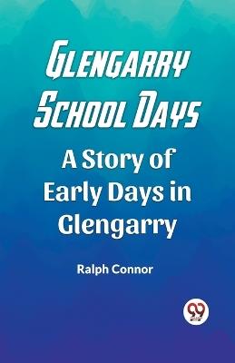 Glengarry School Days A Story of Early Days in Glengarry - Ralph Connor - cover