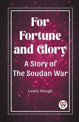 For Fortune and Glory A Story of the Soudan War - Lewis Hough - cover