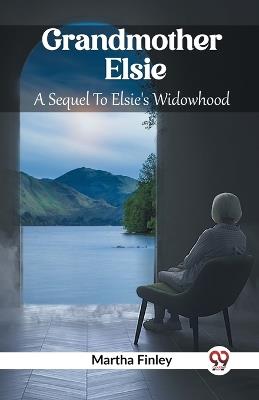 Grandmother Elsie A Sequel To Elsie's Widowhood - Martha Finley - cover