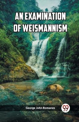 An Examination of Weismannism - George John Romanes - cover