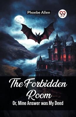 The Forbidden Room Or, Mine Answer was My Deed - Phoebe Allen - cover