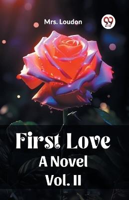 First Love A Novel Vol. II - Mrs Loudon - cover