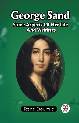George Sand Some Aspects Of Her Life And Writings - Rene Doumic - cover